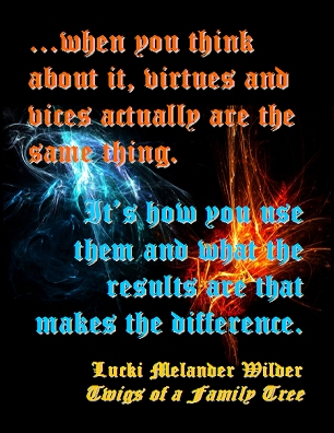 ...when you think about it, virtues and vices actually are the same thing. It's how you use them and what the results are that makes the difference. #Vice #Virtue #TwigsOfAFamilyTree